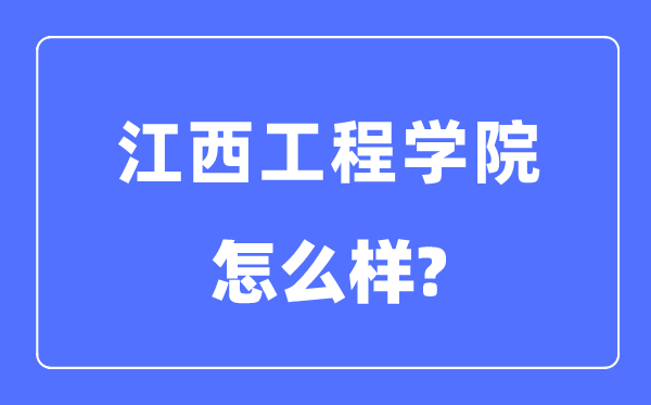 江西工程學(xué)院是幾本一本還是二本,江西工程學(xué)院怎么樣？