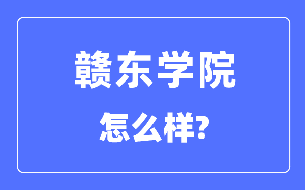 贛東學(xué)院是幾本一本還是二本,贛東學(xué)院怎么樣？