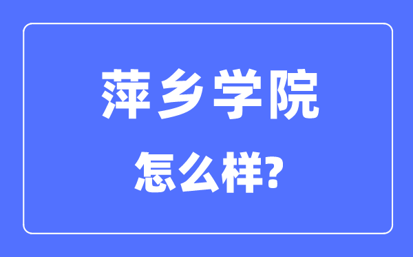 萍鄉(xiāng)學(xué)院是幾本一本還是二本,萍鄉(xiāng)學(xué)院怎么樣？
