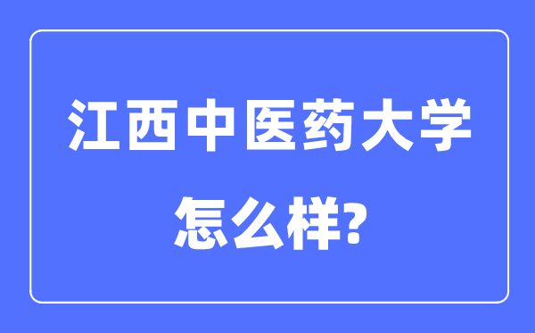 江西中醫(yī)藥大學是幾本一本還是二本,江西中醫(yī)藥大學怎么樣？