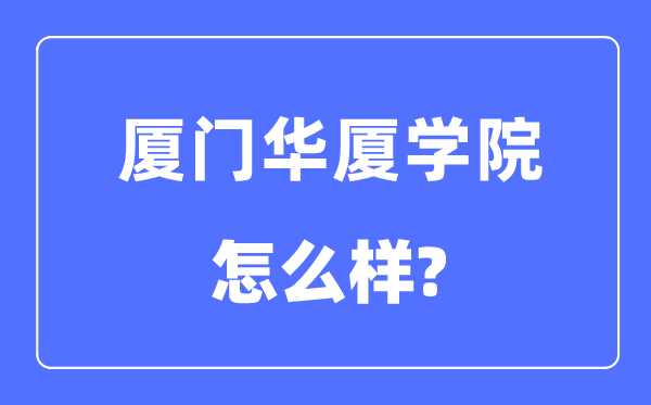廈門華廈學院是幾本一本還是二本,廈門華廈學院怎么樣？