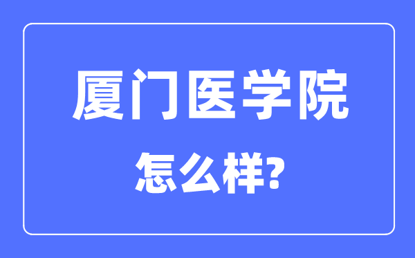 廈門醫(yī)學(xué)院是幾本一本還是二本,廈門醫(yī)學(xué)院怎么樣？
