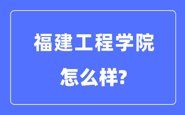 福建工程學院是幾本一本還是二本,福建工程學院怎么樣？