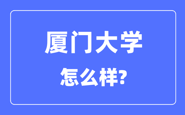 廈門大學(xué)是211還是985,廈門大學(xué)怎么樣？