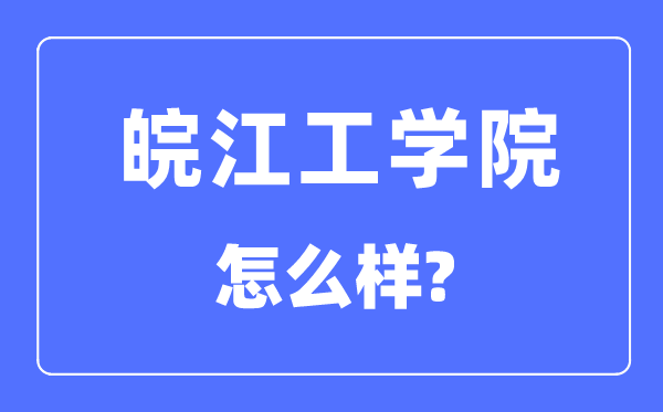 皖江工學(xué)院是幾本一本還是二本,皖江工學(xué)院怎么樣？