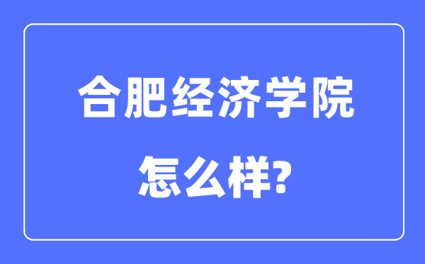 合肥經濟學院是幾本一本還是二本,合肥經濟學院怎么樣？