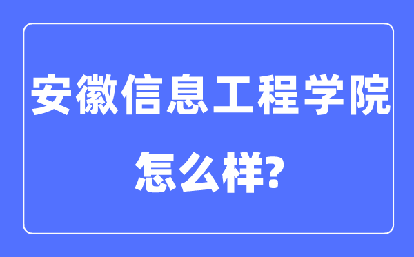 安徽信息工程學(xué)院是幾本一本還是二本,安徽信息工程學(xué)院怎么樣？