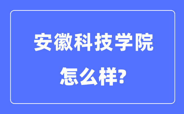 安徽科技學(xué)院是幾本一本還是二本,安徽科技學(xué)院怎么樣？
