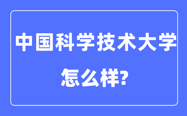 中國科學(xué)技術(shù)大學(xué)是985還是211,中國科學(xué)技術(shù)大學(xué)怎么樣？