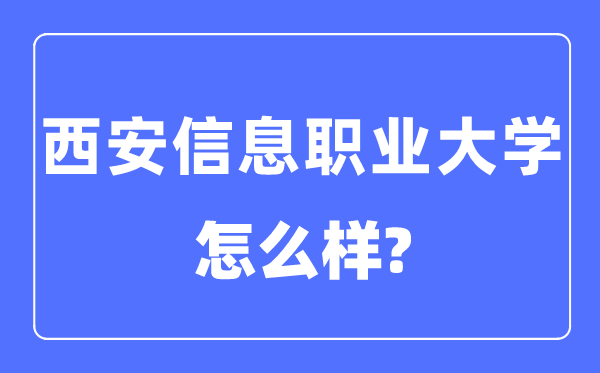 西安信息職業(yè)大學(xué)是幾本一本還是二本,西安信息職業(yè)大學(xué)怎么樣？
