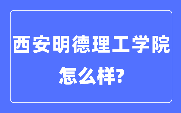 西安明德理工學(xué)院是幾本一本還是二本,西安明德理工學(xué)院怎么樣？