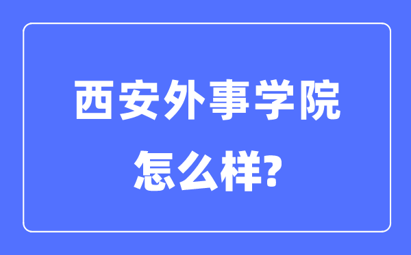 西安外事學(xué)院是幾本一本還是二本,西安外事學(xué)院怎么樣？