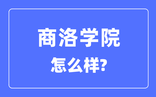 商洛學(xué)院是幾本一本還是二本,商洛學(xué)院怎么樣？