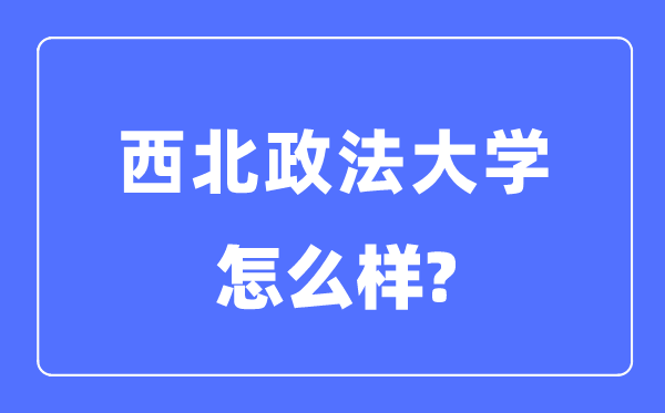 西北政法大學(xué)是幾本一本還是二本,西北政法大學(xué)怎么樣？