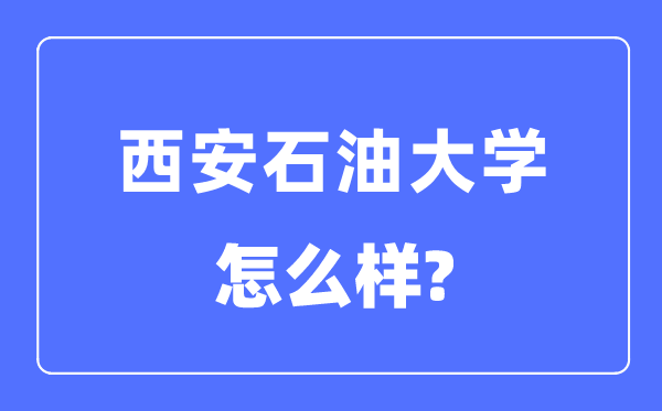 西安石油大學(xué)是幾本一本還是二本,西安石油大學(xué)怎么樣？