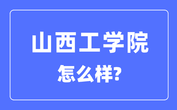 山西工學(xué)院是幾本一本還是二本,山西工學(xué)院怎么樣？