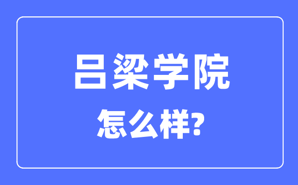 呂梁學(xué)院是幾本一本還是二本,呂梁學(xué)院怎么樣？