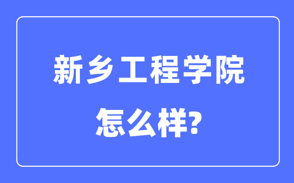 新鄉(xiāng)工程學(xué)院是幾本一本還是二本,新鄉(xiāng)工程學(xué)院怎么樣？