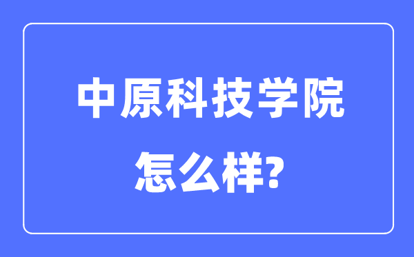 中原科技學(xué)院是幾本一本還是二本,中原科技學(xué)院怎么樣？