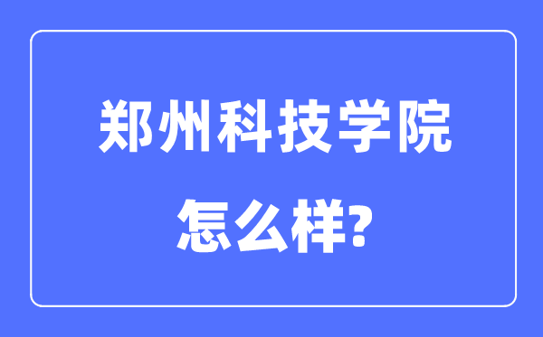 鄭州科技學(xué)院是幾本一本還是二本,鄭州科技學(xué)院怎么樣？