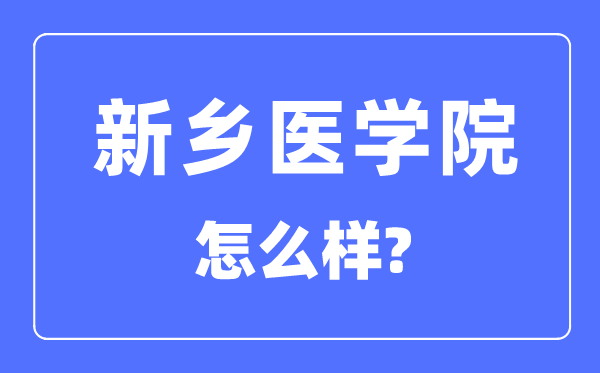 新鄉(xiāng)醫(yī)學(xué)院是幾本一本還是二本,新鄉(xiāng)醫(yī)學(xué)院怎么樣？