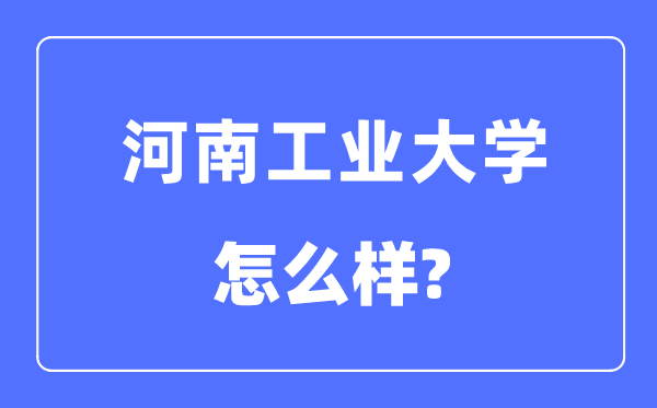 河南工業(yè)大學(xué)是幾本一本還是二本,河南工業(yè)大學(xué)怎么樣？