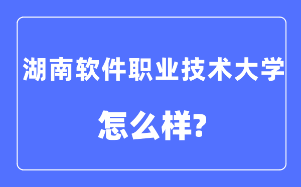 湖南軟件職業(yè)技術(shù)大學(xué)是幾本一本還是二本,湖南軟件職業(yè)技術(shù)大學(xué)怎么樣？
