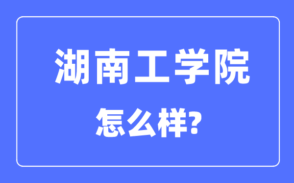 湖南工學(xué)院是幾本一本還是二本,湖南工學(xué)院怎么樣？