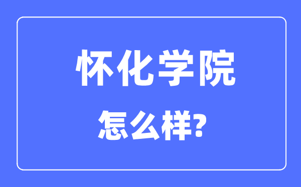 懷化學(xué)院是幾本一本還是二本,懷化學(xué)院怎么樣？