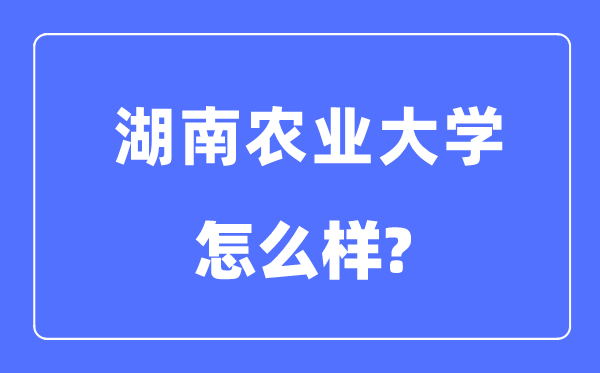 湖南農(nóng)業(yè)大學(xué)是幾本一本還是二本,湖南農(nóng)業(yè)大學(xué)怎么樣？