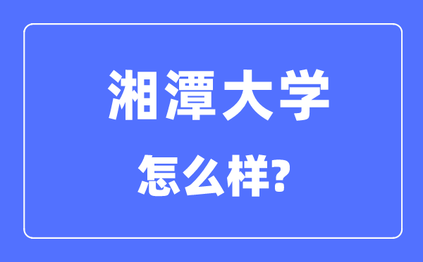 湘潭大學是211嗎,湘潭大學怎么樣？
