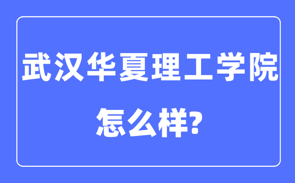武漢華夏理工學(xué)院是幾本一本還是二本,武漢華夏理工學(xué)院怎么樣？