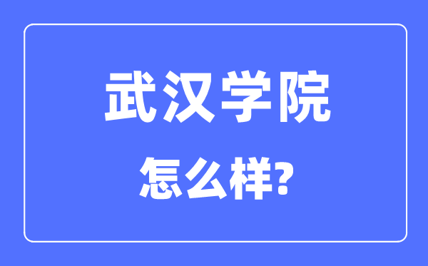 武漢學(xué)院是幾本一本還是二本,武漢學(xué)院怎么樣？