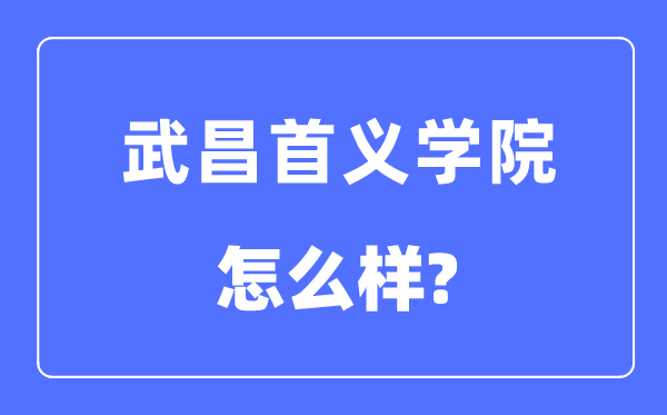 武昌首義學院是幾本一本還是二本,武昌首義學院怎么樣？