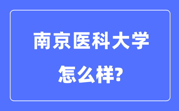 南京醫(yī)科大學(xué)是幾本一本還是二本,南京醫(yī)科大學(xué)怎么樣？