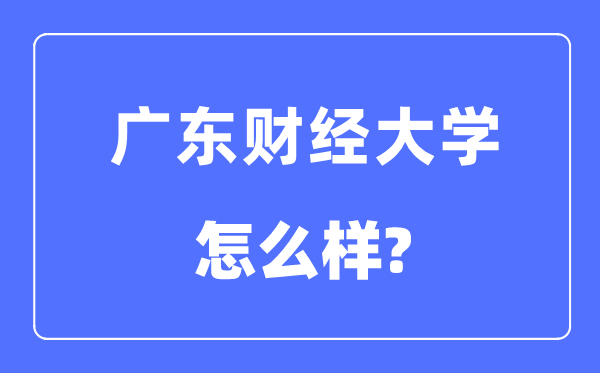 廣東財經(jīng)大學是幾本一本還是二本,廣東財經(jīng)大學怎么樣？