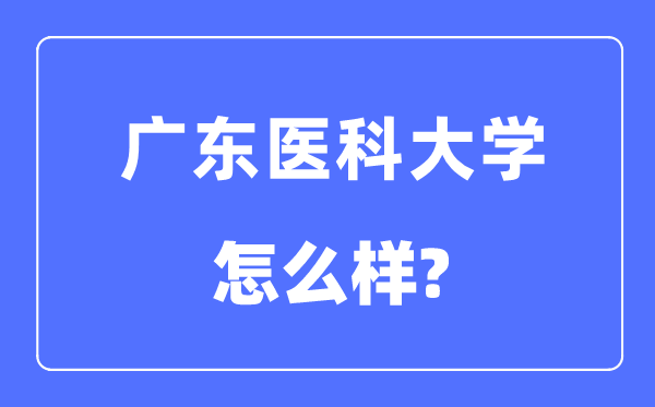 廣東醫(yī)科大學(xué)是幾本一本還是二本,廣東醫(yī)科大學(xué)怎么樣？