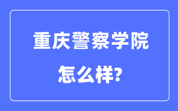 重慶警察學(xué)院是幾本一本還是二本,重慶警察學(xué)院怎么樣？