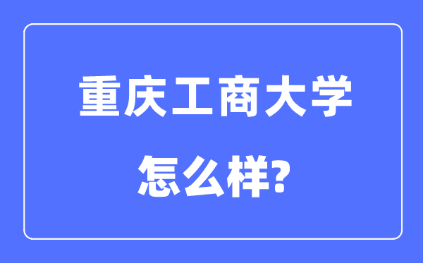 重慶工商大學是幾本一本還是二本,重慶工商大學怎么樣？