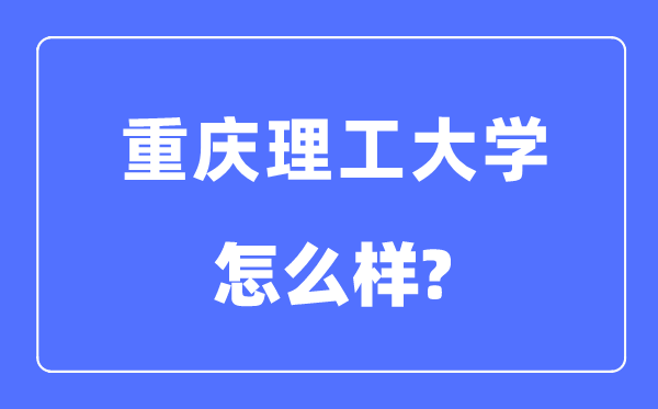 重慶理工大學是幾本一本還是二本,重慶理工大學怎么樣？