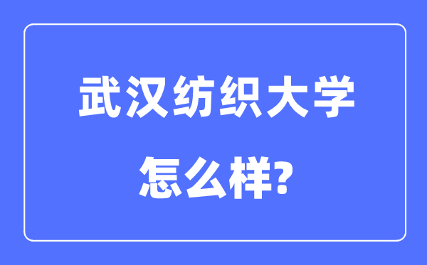 武漢紡織大學(xué)是幾本一本還是二本,武漢紡織大學(xué)怎么樣？