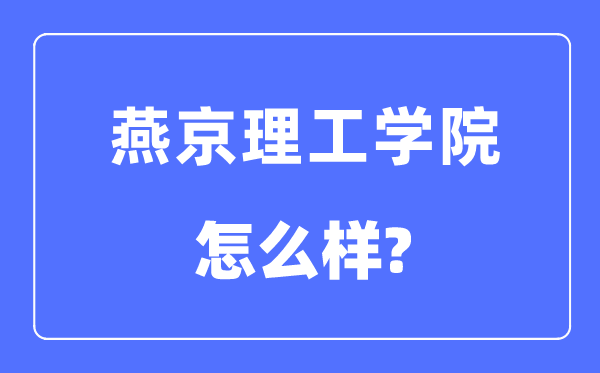 燕京理工學(xué)院是幾本一本還是二本,燕京理工學(xué)院怎么樣？