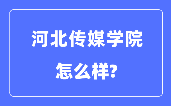 河北傳媒學(xué)院是幾本一本還是二本,河北傳媒學(xué)院怎么樣？