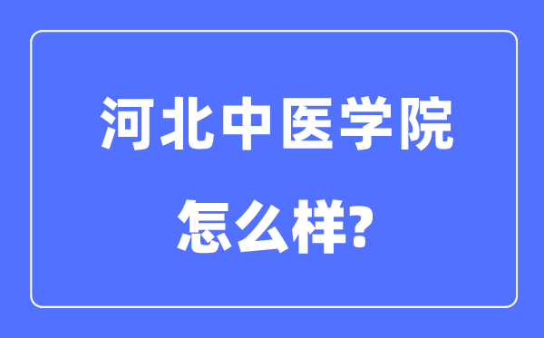 河北中醫(yī)學(xué)院是幾本一本還是二本,河北中醫(yī)學(xué)院怎么樣？