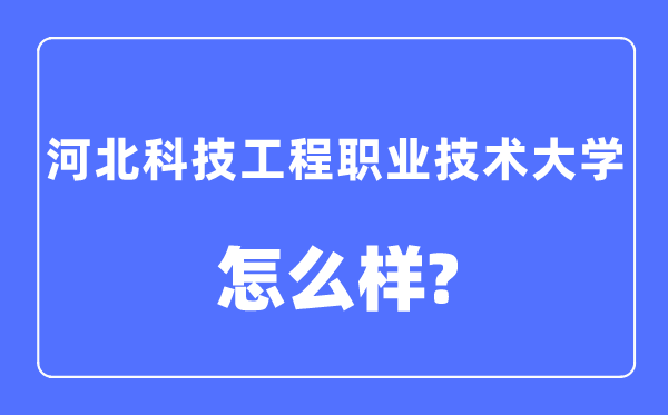 河北科技工程職業(yè)技術(shù)大學(xué)是幾本一本還是二本,河北科技工程職業(yè)技術(shù)大學(xué)怎么樣？