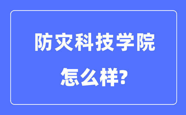防災科技學院是幾本一本還是二本,防災科技學院怎么樣？