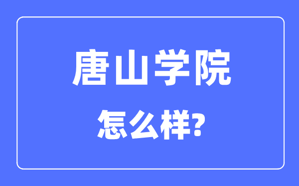 唐山學院是幾本一本還是二本,唐山學院怎么樣？