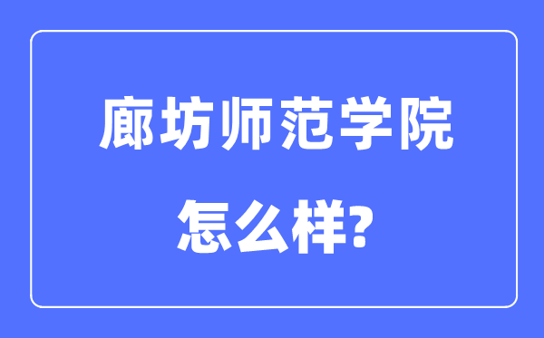 廊坊師范學院是幾本一本還是二本,廊坊師范學院怎么樣？