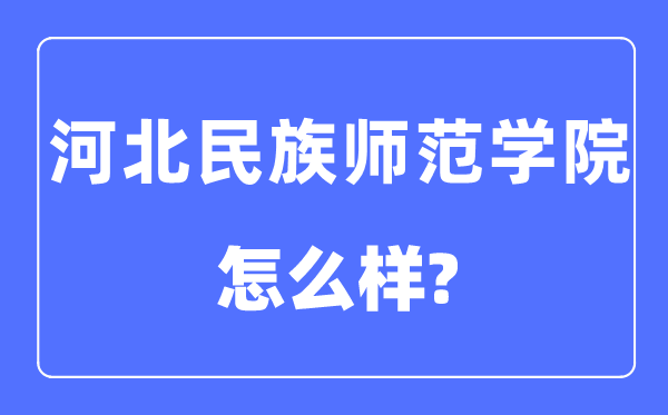 河北民族師范學院是幾本一本還是二本,河北民族師范學院怎么樣？