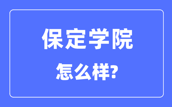 保定學(xué)院是幾本一本還是二本,保定學(xué)院怎么樣？